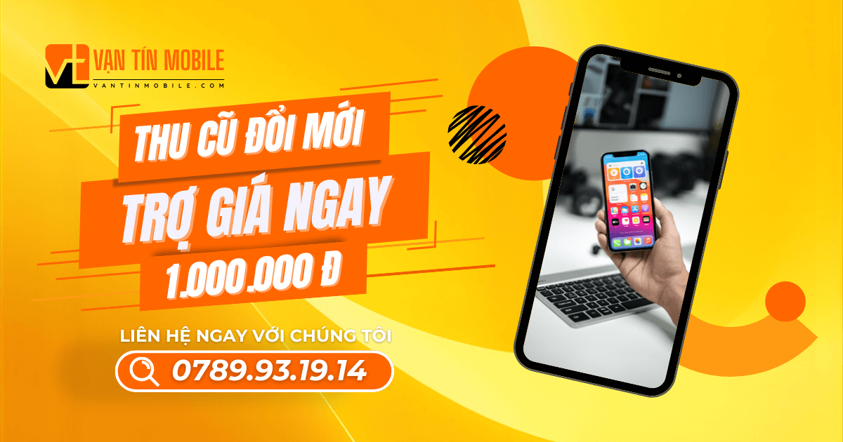 Vạn Tín Mobile - Thu cũ đổi mới trợ giá ngay 1.000.000đ
